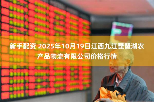 新手配资 2025年10月19日江西九江琵琶湖农产品物流有限公司价格行情
